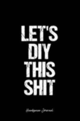 Handyman Journal: Dot Grid Journal -Let's Diy This Shit - Black Lined Diary, Planner, Gratitude, Writing, Travel, Goal, Bullet Notebook - 6x9 120 page