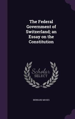 The Federal Government of Switzerland; an Essay... 1355885647 Book Cover