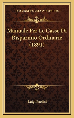 Manuale Per Le Casse Di Risparmio Ordinarie (1891) [Italian] 1167862155 Book Cover