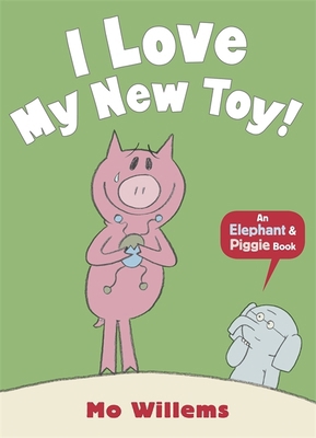 I Love My New Toy! (Elephant and Piggie) 1406348260 Book Cover