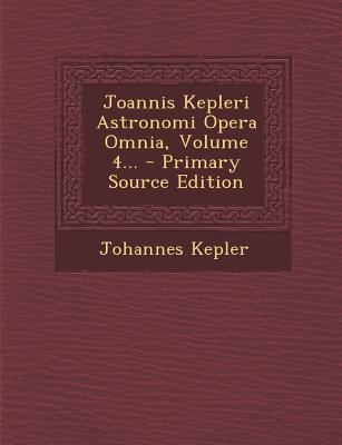 Joannis Kepleri Astronomi Opera Omnia, Volume 4... [Latin] 1295489791 Book Cover