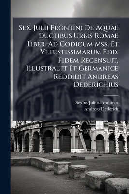 Sex. Julii Frontini De Aquae Ductibus Urbis Rom... [Latin] 114828950X Book Cover
