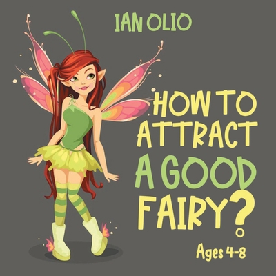 How To Attract A Good Fairy?: Book For Kids Age... B085DQXFR6 Book Cover