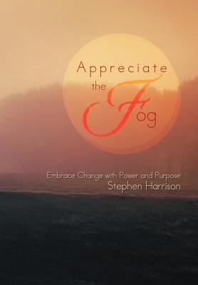 Appreciate the Fog: Embrace Change with Power a... 1479723940 Book Cover