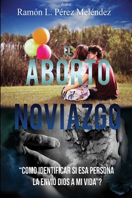 El Aborto Y El Noviazgo [Spanish] 1312962151 Book Cover