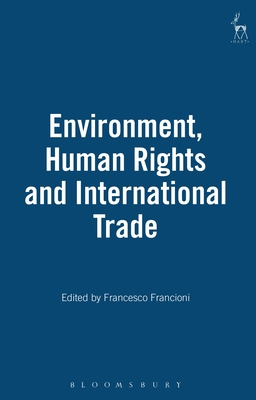 Environment Human Rights and International Trade 1841132179 Book Cover