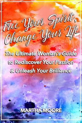 Free Your Spirit, Change Your Life: The Ultimat... 0995934673 Book Cover