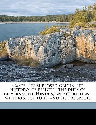 Caste: Its Supposed Origin: Its History; Its Ef... 1177573717 Book Cover