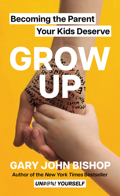 Grow Up: Becoming the Parent Your Kids Deserve 006321556X Book Cover