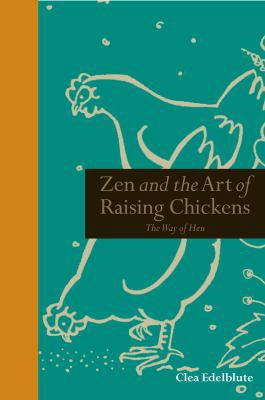 Zen and the Art of Raising Chickens: The Way of... 1907332383 Book Cover