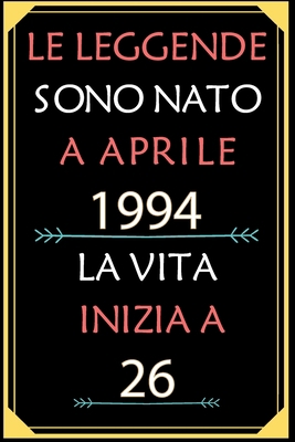 Le Leggende Sono Nato A Aprile 1994 La Vita Inizia A 26: taccuino con un cuore in quarta di copertina: Regali personalizzati, Regalo per donna, uomo 26 anni B085KQ2H82 Book Cover