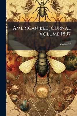 American bee Journal Volume 1897; Volume 37 1149934735 Book Cover