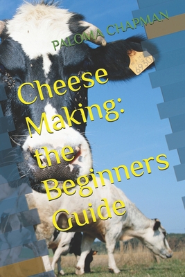 Cheese Making: the Beginners Guide B0F3P4Z4G9 Book Cover