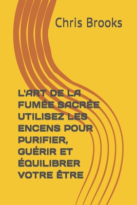 L'Art de la Fumée Sacrée Utilisez Les Encens Po... [French] B0C9SFNRYR Book Cover