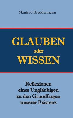 Glauben oder Wisssen: Reflexionen eines Ungläub... [German] 3744837734 Book Cover