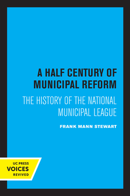 A Half Century of Municipal Reform: The History... 0520347900 Book Cover