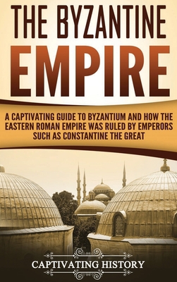 The Byzantine Empire: A Captivating Guide to By... 1647484480 Book Cover