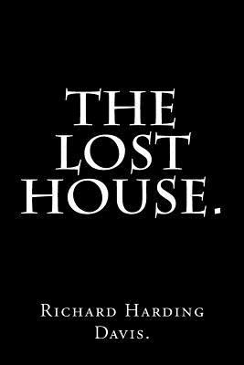 The Lost House by Richard Harding Davis. 1537739522 Book Cover