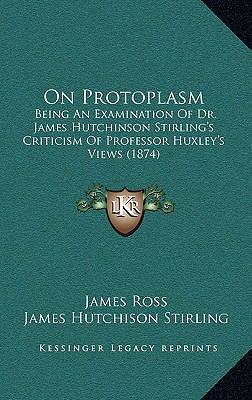 On Protoplasm: Being An Examination Of Dr. Jame... 1164964992 Book Cover