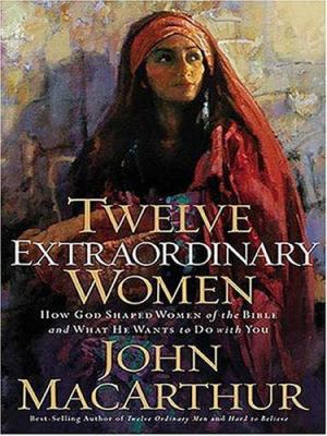 Twelve Extraordinary Women: How God Shaped Wome... [Large Print] 0786288450 Book Cover