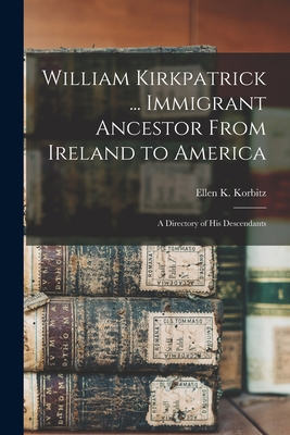 William Kirkpatrick ... Immigrant Ancestor From... 1014779278 Book Cover