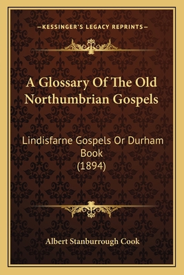 A Glossary Of The Old Northumbrian Gospels: Lin... 1164528122 Book Cover