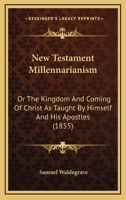 New Testament Millennarianism: Or The Kingdom A... 1165065886 Book Cover