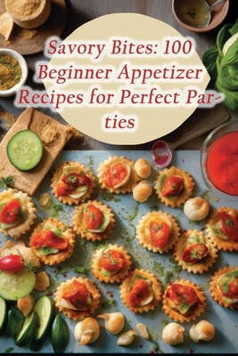 Savory Bites: 100 Beginner Appetizer Recipes fo... B0CJKKYP3S Book Cover