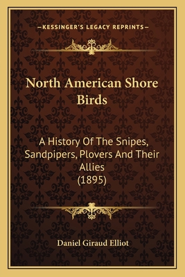North American Shore Birds: A History Of The Sn... 1167051572 Book Cover
