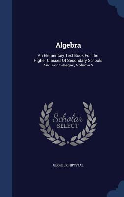Algebra: An Elementary Text Book for the Higher... 1340047446 Book Cover