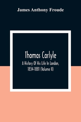 Thomas Carlyle: A History Of His Life In London... 9354309453 Book Cover