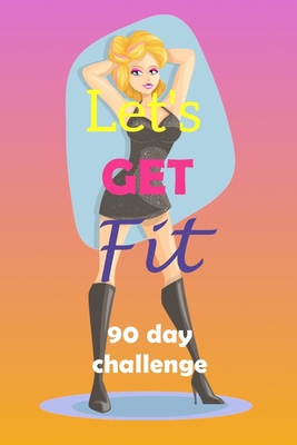 Let's Get Fit 90 Day Challenge: Set your goal, ... B085KHLH2C Book Cover