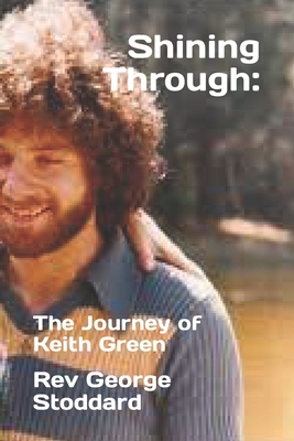 Shining Through: : The Journey of Keith Green B0CRBBPR62 Book Cover