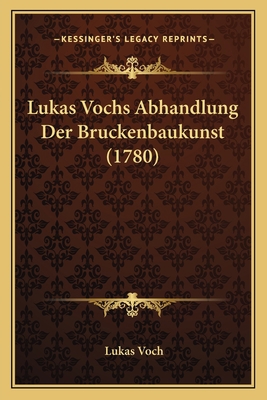 Lukas Vochs Abhandlung Der Bruckenbaukunst (1780) [German] 1166288285 Book Cover