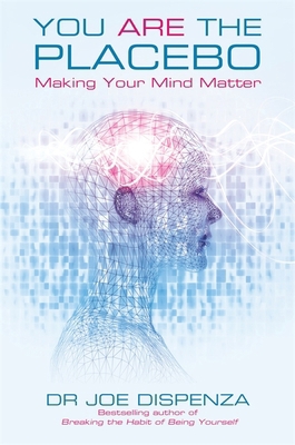 You Are the Placebo: Making Your Mind Matter 1781802572 Book Cover
