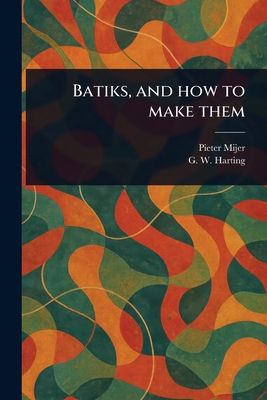 Batiks, and How to Make Them 1023568861 Book Cover