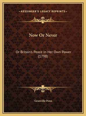 Now Or Never: Or Britain's Peace In Her Own Pow... 1169463843 Book Cover