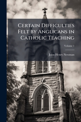 Certain Difficulties Felt by Anglicans in Catho... 1025160029 Book Cover