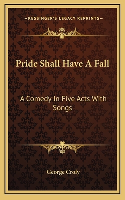 Pride Shall Have a Fall: A Comedy in Five Acts ... 1163477001 Book Cover