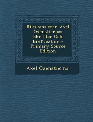 Rikskansleren Axel Oxenstiernas Skrifter Och Br... [Swedish] 1295649373 Book Cover