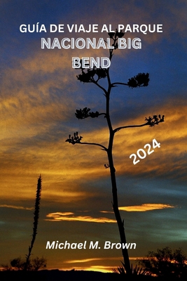 Guía de Viaje Al Parque Nacional Big Bend 2024:... [Spanish] B0CZH91FKJ Book Cover