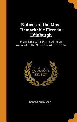 Notices of the Most Remarkable Fires in Edinbur... 0343994313 Book Cover