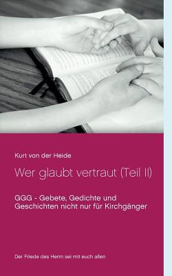 Wer glaubt vertraut (Teil II): GGG - Gebete, Ge... [German] 3732244229 Book Cover