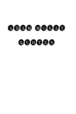 Adam McKay: Adam McKay, quotes, quotations, fam... 1535052910 Book Cover