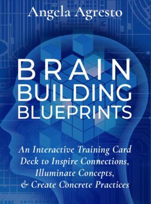 Brain Building Blueprints : An Interactive Training Card Deck to Inspire Connections, Illuminate Concepts, & Create Concrete Practices
