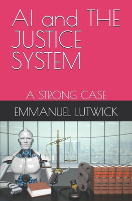 AI and THE JUSTICE SYSTEM: A Strong Case 1738309819 Book Cover