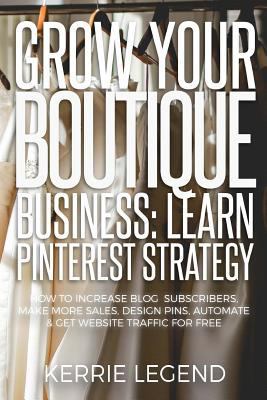 Grow Your Boutique Business: Learn Pinterest St... 154855894X Book Cover