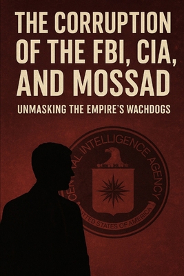 The Corruption of the FBI, CIA, and Mossad: Unm... B0FNNBTZKS Book Cover