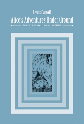Alice's Adventures Under Ground: The Original M... 0712356002 Book Cover