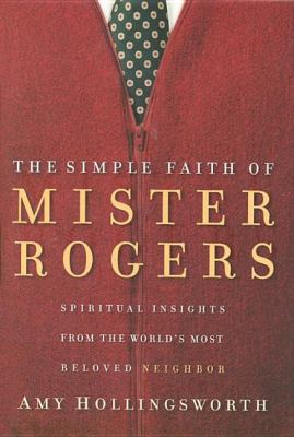 The Simple Faith of Mister Rogers 1591452295 Book Cover
